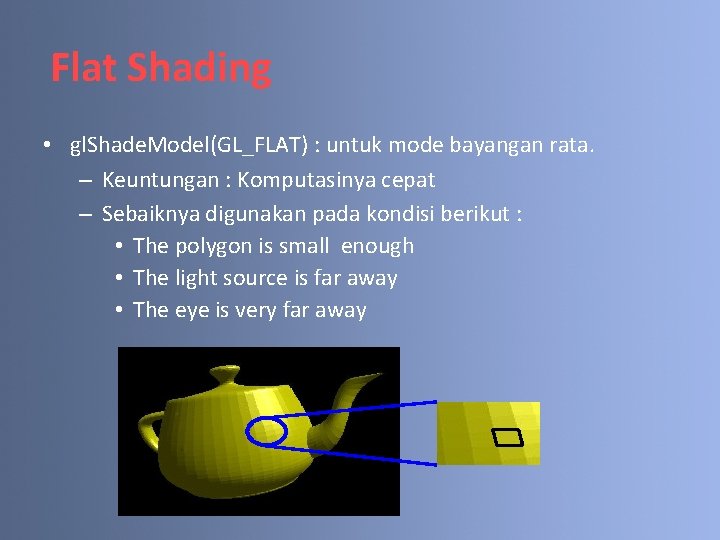 Flat Shading • gl. Shade. Model(GL_FLAT) : untuk mode bayangan rata. – Keuntungan :