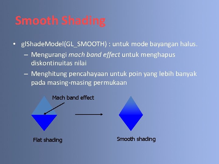 Smooth Shading • gl. Shade. Model(GL_SMOOTH) : untuk mode bayangan halus. – Mengurangi mach