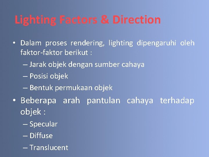 Lighting Factors & Direction • Dalam proses rendering, lighting dipengaruhi oleh faktor-faktor berikut :