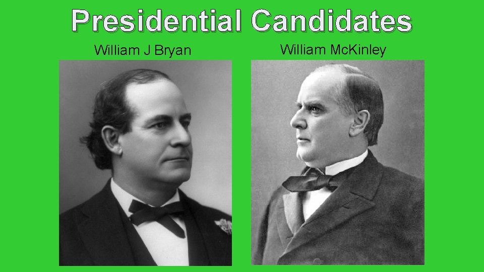 Presidential Candidates William J Bryan William Mc. Kinley 