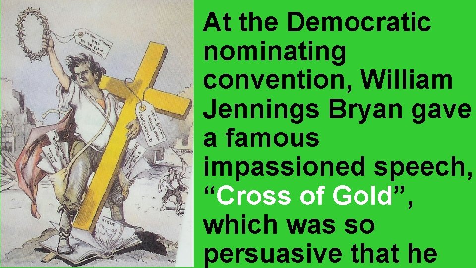 At the Democratic nominating convention, William Jennings Bryan gave a famous impassioned speech, “Cross