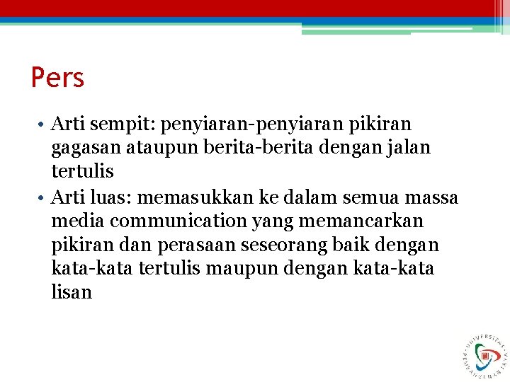 Pers • Arti sempit: penyiaran-penyiaran pikiran gagasan ataupun berita-berita dengan jalan tertulis • Arti