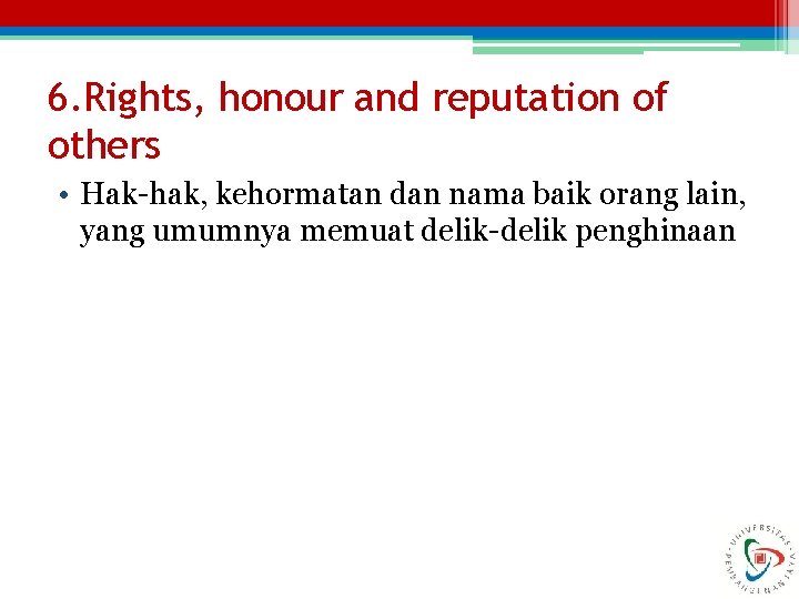 6. Rights, honour and reputation of others • Hak-hak, kehormatan dan nama baik orang