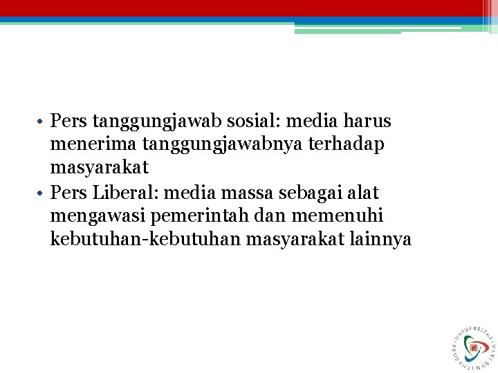  • Pers tanggungjawab sosial: media harus menerima tanggungjawabnya terhadap masyarakat • Pers Liberal: