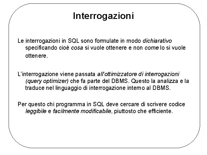 Interrogazioni Le interrogazioni in SQL sono formulate in modo dichiarativo specificando cioè cosa si