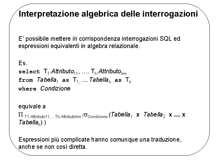 Interpretazione algebrica delle interrogazioni E’ possibile mettere in corrispondenza interrogazioni SQL ed espressioni equivalenti