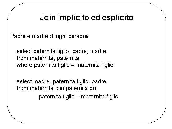 Join implicito ed esplicito Padre e madre di ogni persona select paternita. figlio, padre,