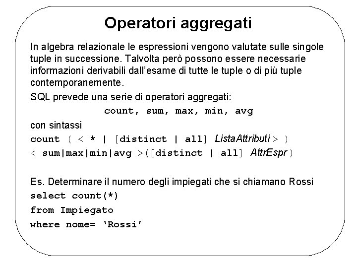 Operatori aggregati In algebra relazionale le espressioni vengono valutate sulle singole tuple in successione.