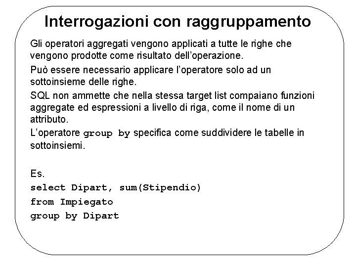 Interrogazioni con raggruppamento Gli operatori aggregati vengono applicati a tutte le righe che vengono