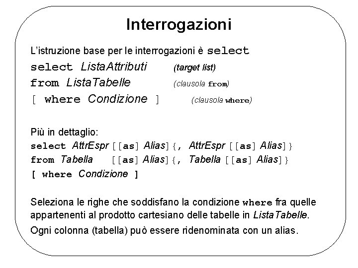 Interrogazioni L’istruzione base per le interrogazioni è select Lista. Attributi from Lista. Tabelle [