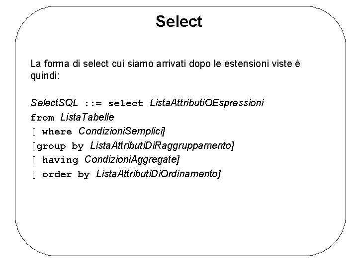 Select La forma di select cui siamo arrivati dopo le estensioni viste è quindi: