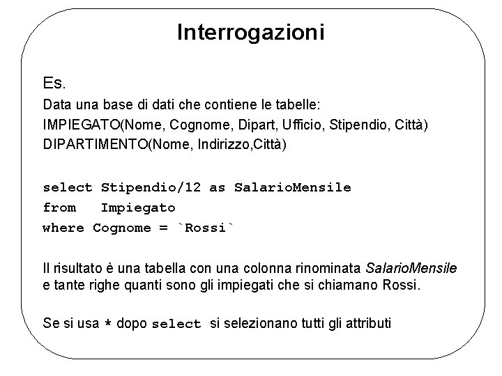 Interrogazioni Es. Data una base di dati che contiene le tabelle: IMPIEGATO(Nome, Cognome, Dipart,