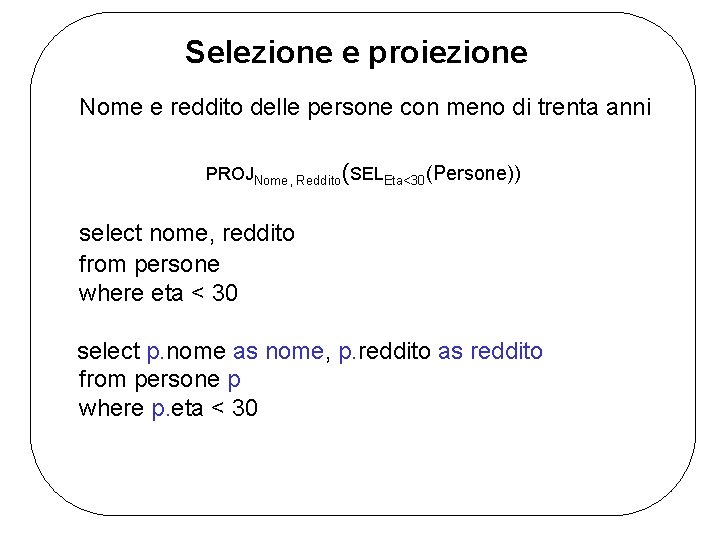 Selezione e proiezione Nome e reddito delle persone con meno di trenta anni PROJNome,