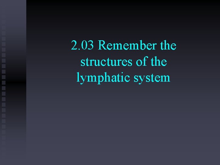 2. 03 Remember the structures of the lymphatic system 