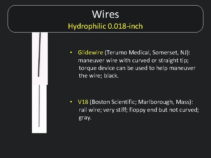 Wires Hydrophilic 0. 018 -inch • Glidewire (Terumo Medical, Somerset, NJ): maneuver wire with