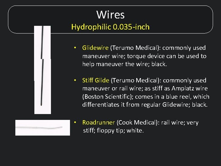 Wires Hydrophilic 0. 035 -inch • Glidewire (Terumo Medical): commonly used maneuver wire; torque