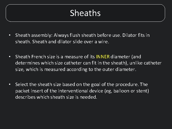 Sheaths • Sheath assembly: Always flush sheath before use. Dilator fits in sheath. Sheath