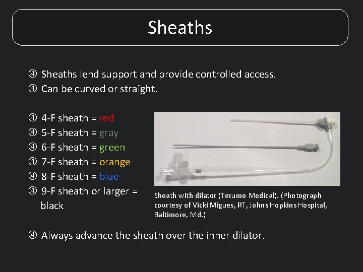 Sheaths lend support and provide controlled access. Can be curved or straight. 4 -F