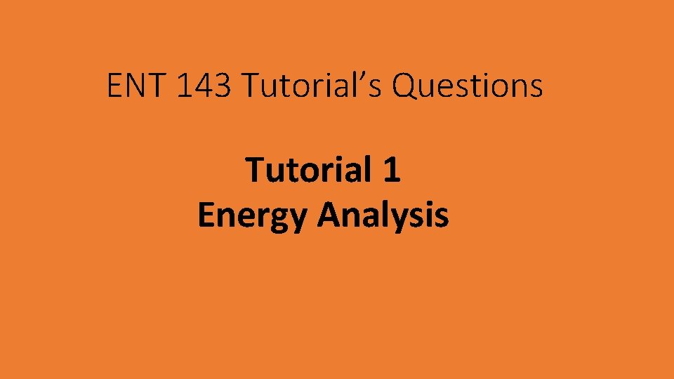 ENT 143 Tutorial’s Questions Tutorial 1 Energy Analysis 