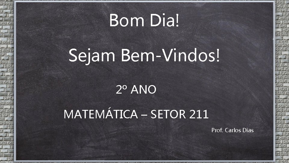 Bom Dia! Sejam Bem-Vindos! 2º ANO MATEMÁTICA – SETOR 211 Prof. Carlos Dias 