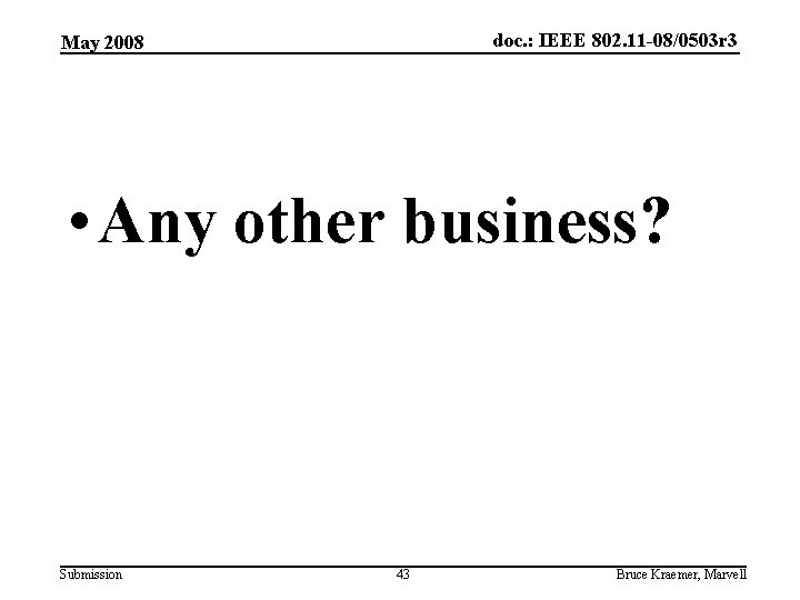 doc. : IEEE 802. 11 -08/0503 r 3 May 2008 • Any other business?