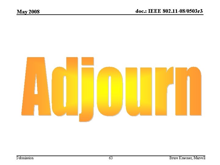 doc. : IEEE 802. 11 -08/0503 r 3 May 2008 Submission 63 Bruce Kraemer,