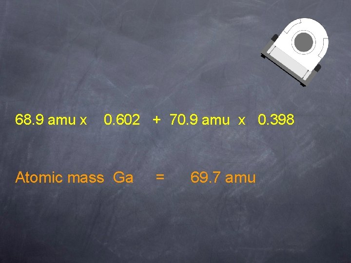 68. 9 amu x 0. 602 + 70. 9 amu x 0. 398 Atomic