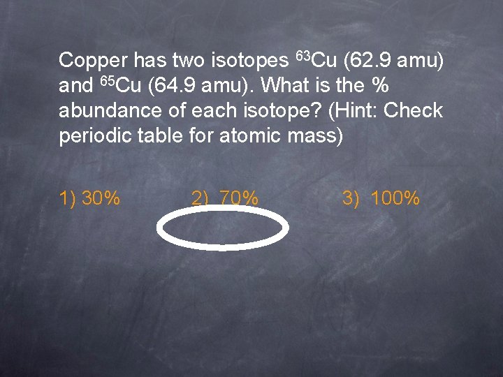 Copper has two isotopes 63 Cu (62. 9 amu) and 65 Cu (64. 9