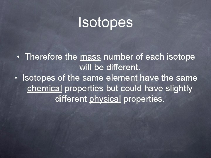 Isotopes • Therefore the mass number of each isotope will be different. • Isotopes