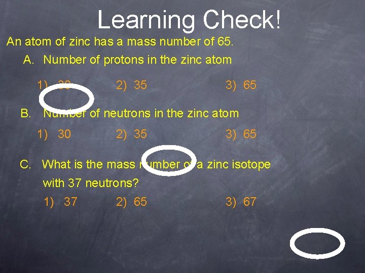 Learning Check! An atom of zinc has a mass number of 65. A. Number