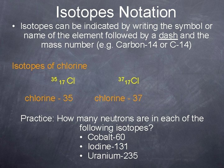 Isotopes Notation • Isotopes can be indicated by writing the symbol or name of