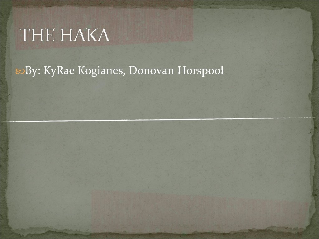 THE HAKA By: Ky. Rae Kogianes, Donovan Horspool 