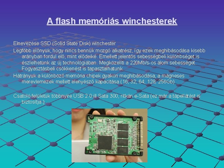 A flash memóriás winchesterek Elnevezése SSD (Solid State Disk) winchester Legfőbb előnyük, hogy nincs