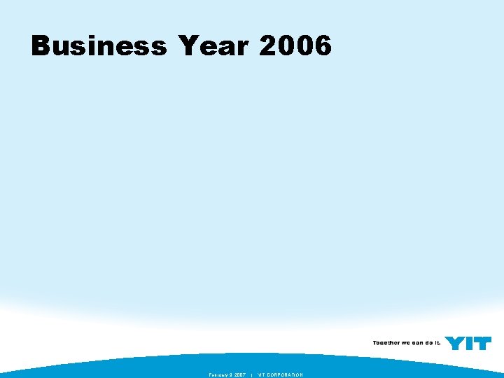 Business Year 2006 February 9, 2007 | YIT CORPORATION 