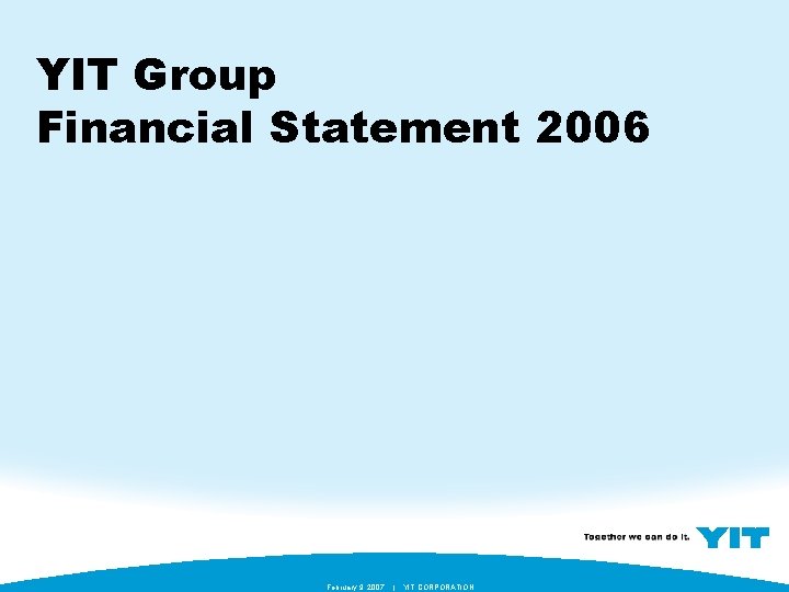 YIT Group Financial Statement 2006 February 9, 2007 | YIT CORPORATION 
