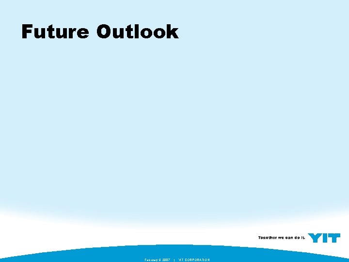 Future Outlook February 9, 2007 | YIT CORPORATION 