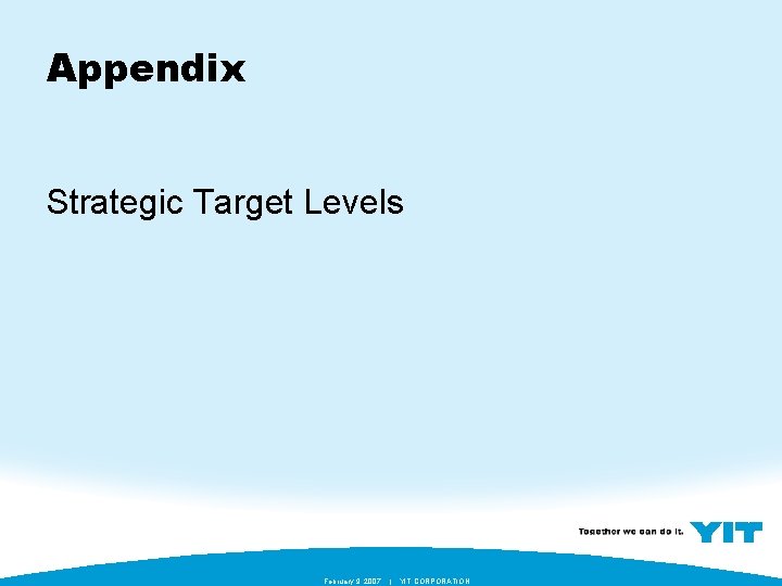 Appendix Strategic Target Levels February 9, 2007 | YIT CORPORATION 