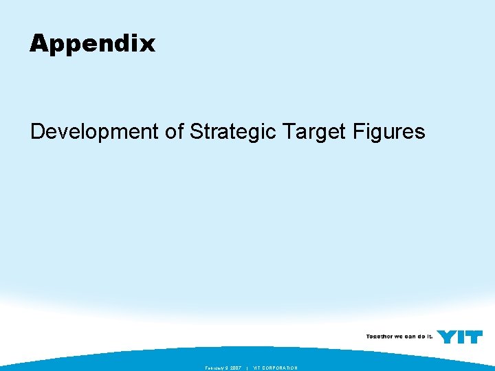 Appendix Development of Strategic Target Figures February 9, 2007 | YIT CORPORATION 