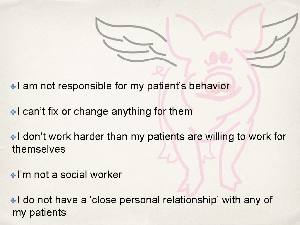 ✤I am not responsible for my patient’s behavior ✤I can’t fix or change anything