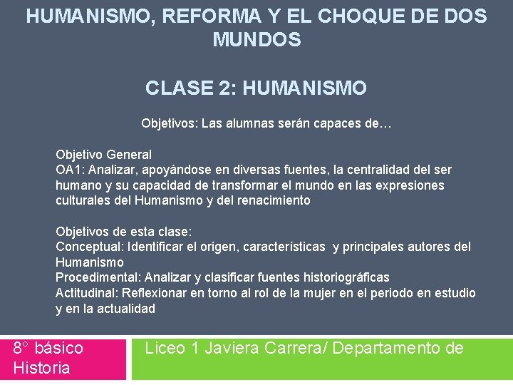 HUMANISMO, REFORMA Y EL CHOQUE DE DOS MUNDOS CLASE 2: HUMANISMO Objetivos: Las alumnas
