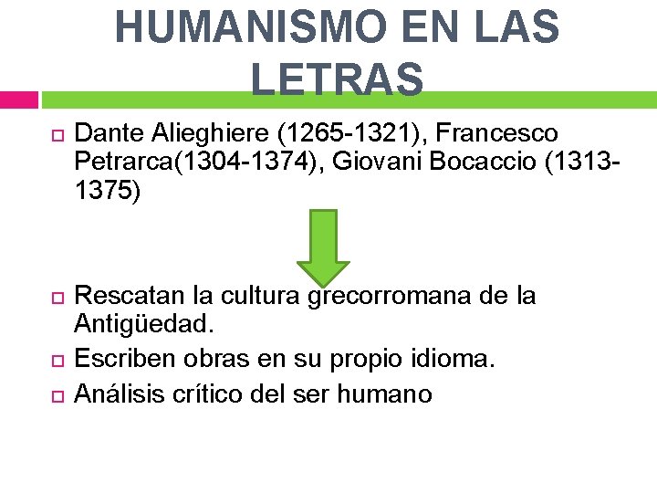 HUMANISMO EN LAS LETRAS Dante Alieghiere (1265 -1321), Francesco Petrarca(1304 -1374), Giovani Bocaccio (13131375)