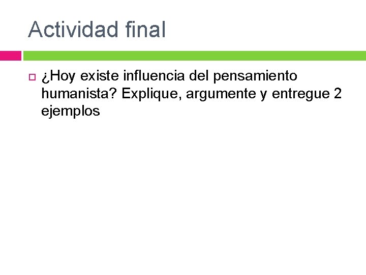 Actividad final ¿Hoy existe influencia del pensamiento humanista? Explique, argumente y entregue 2 ejemplos