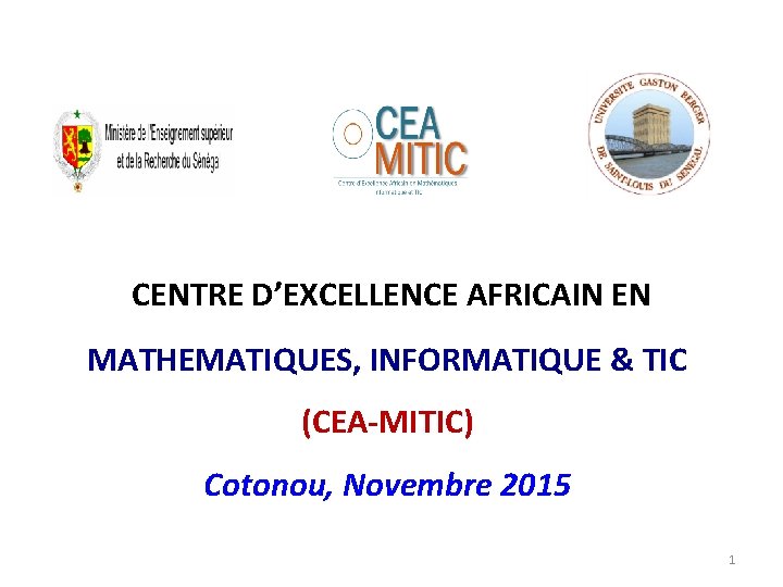 CENTRE D’EXCELLENCE AFRICAIN EN MATHEMATIQUES, INFORMATIQUE & TIC (CEA-MITIC) Cotonou, Novembre 2015 1 