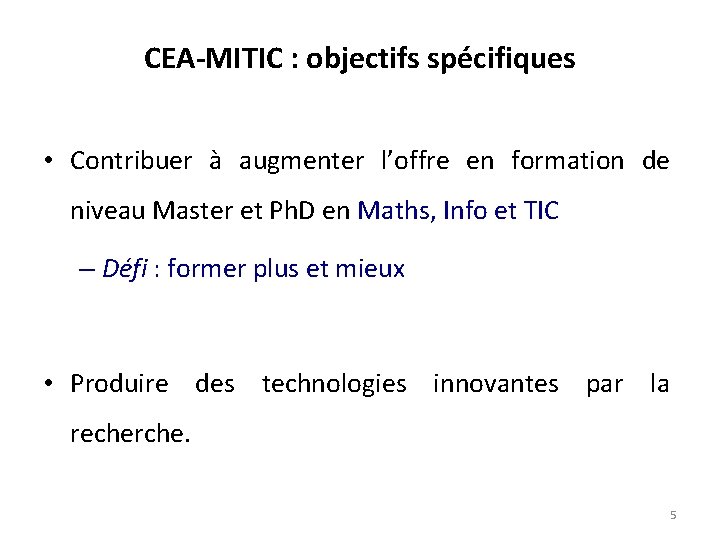 CEA-MITIC : objectifs spécifiques • Contribuer à augmenter l’offre en formation de niveau Master