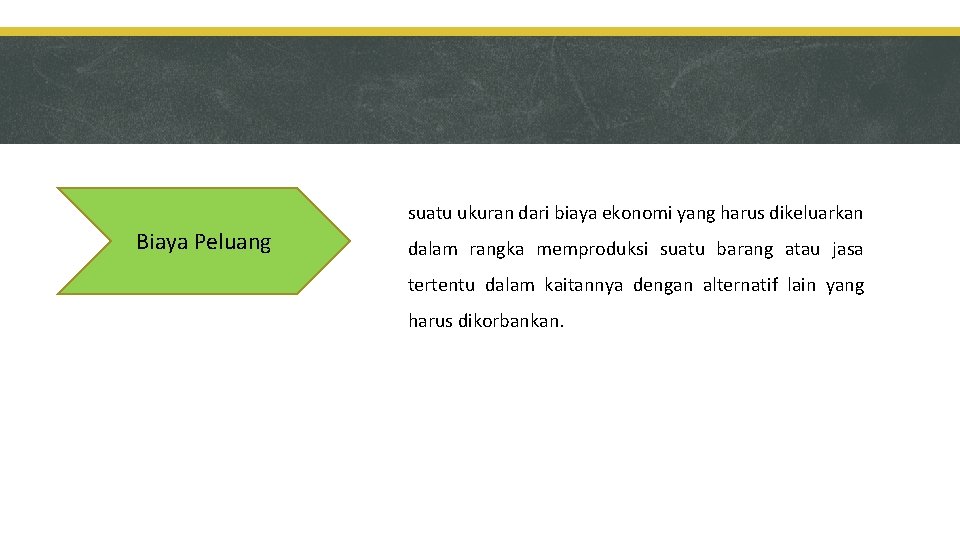 suatu ukuran dari biaya ekonomi yang harus dikeluarkan Biaya Peluang dalam rangka memproduksi suatu