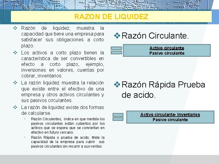 RAZON DE LIQUIDEZ v Razón de liquidez, muestra la capacidad que tiene una empresa