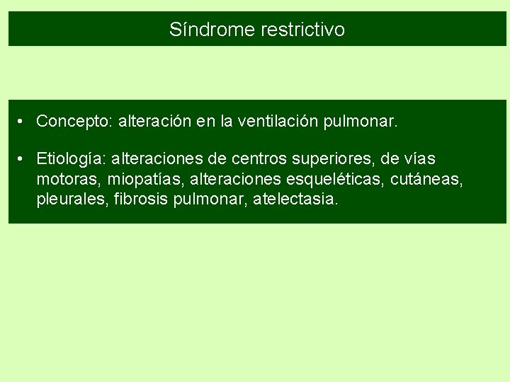 Síndrome restrictivo • Concepto: alteración en la ventilación pulmonar. • Etiología: alteraciones de centros Síndrome restrictivo • Concepto: alteración en la ventilación pulmonar. • Etiología: alteraciones de centros