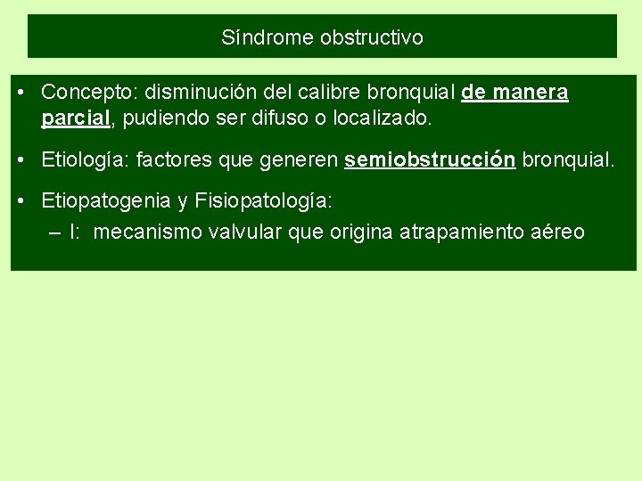 Síndrome obstructivo • Concepto: disminución del calibre bronquial de manera parcial, pudiendo ser difuso Síndrome obstructivo • Concepto: disminución del calibre bronquial de manera parcial, pudiendo ser difuso