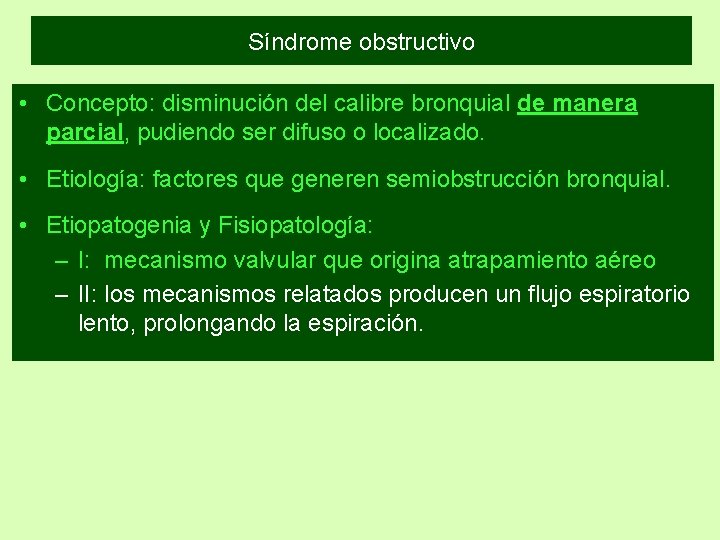 Síndrome obstructivo • Concepto: disminución del calibre bronquial de manera parcial, pudiendo ser difuso Síndrome obstructivo • Concepto: disminución del calibre bronquial de manera parcial, pudiendo ser difuso