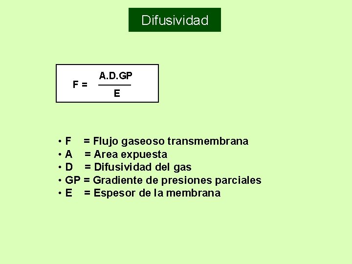 Difusividad F= A. D. GP E • F = Flujo gaseoso transmembrana • A Difusividad F= A. D. GP E • F = Flujo gaseoso transmembrana • A